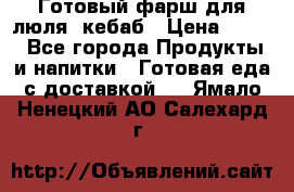 Готовый фарш для люля- кебаб › Цена ­ 380 - Все города Продукты и напитки » Готовая еда с доставкой   . Ямало-Ненецкий АО,Салехард г.